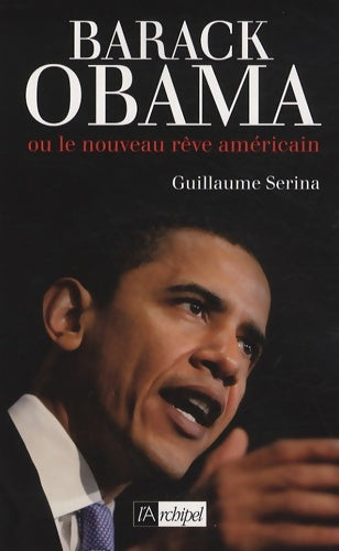 Barack obama : Ou le nouveau rêve américain - Guillaume Serina -  L'archipel GF - Livre