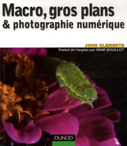Macro gros plans & photographie numérique - John Clements -  Dunod GF - Livre