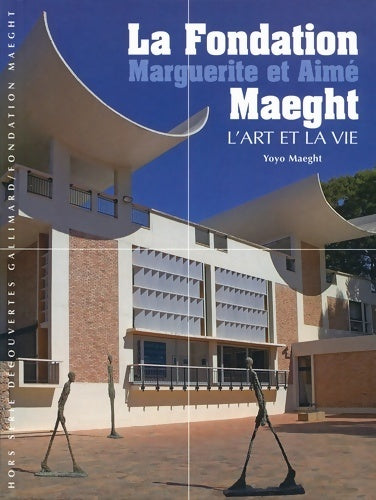 La fondation Marguerite et Aimé Maeght : L'art et la vie - Yoyo Maeght -  Découvertes Gallimard - Livre