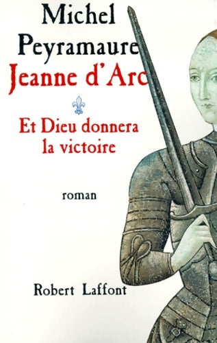 Jeanne d'arc - t. 1 - et dieu donnera la victoire (01) - Michel Peyramaure -  Laffont GF - Livre