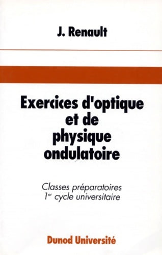 Exercices d'optique et de physique ondulatoire : 68 exercices classés avec rappels de cours et solutions - Jacques Renault -  Dunod Université - Livre