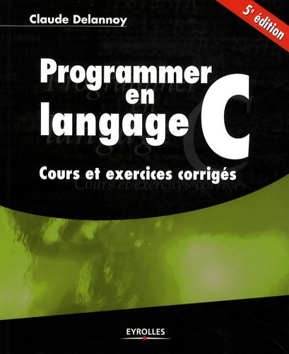 Programmer en langage c. Cours et exercices corrigés : Cours et exercices corrigés - Delannoy Claude -  Eyrolles GF - Livre