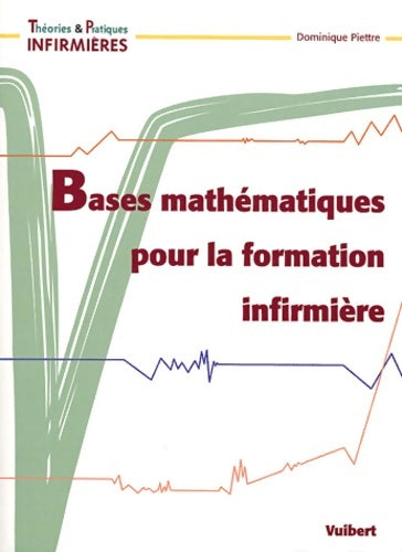 Bases mathématiques pour la formation infirmière - Dominique Piettre -  Théories et pratiques infirmière - Livre