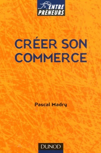 Créer son commerce - Pascal Madry -  Entrepreneurs - Livre