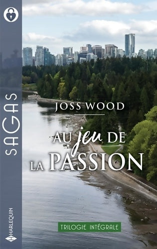 Au jeu de la passion : Retrouvailles à Vancouver - plus qu'une simple aventure - un coeur à conquérir - Joss Wood -  Sagas - Livre