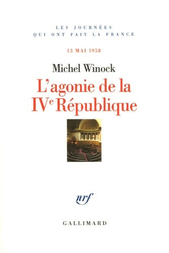 L'agonie de la iv? république : (13 mai 1958) - Michel Winock -  Journées qui ont fait la Franc - Livre