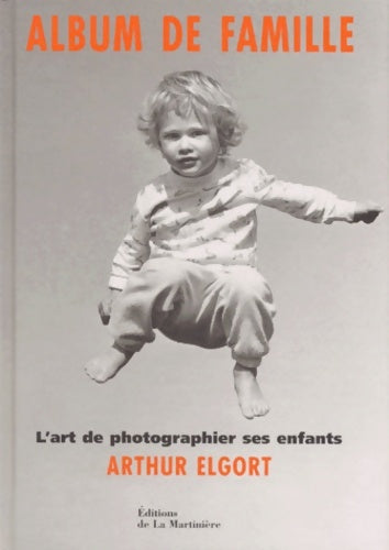 Album de famille. L'art de photographier ses enfants - Arthur Elgort -  La Martinière GF - Livre