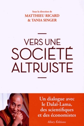 Vers une société altruiste - Matthieu Ricard ; Tania Singer -  Allary GF - Livre
