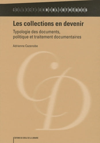 Les collections en devenir : Typologie des documents politique et traitement documentaires - Adrienne Cazenobe -  Bibliothèques - Livre