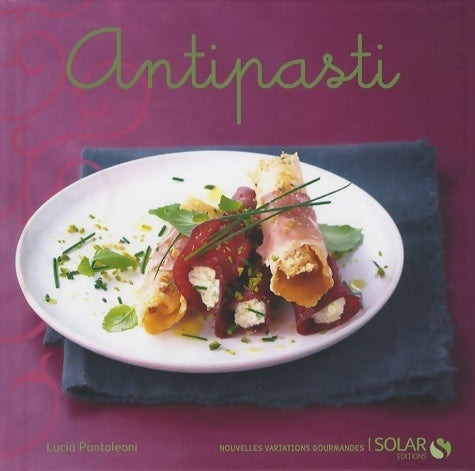Antipasti - nouvelles variations gourmandes - Lucia Pantaleoni -  Nouvelles variations gourmandes - Livre