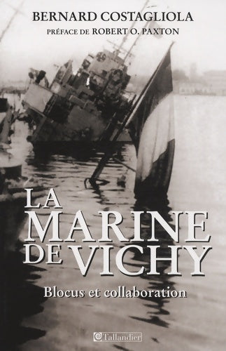 La marine de Vichy. Blocus et collaboration (juin 1940-novembre 1942) - Bernard Costagliola -  Tallandier GF - Livre