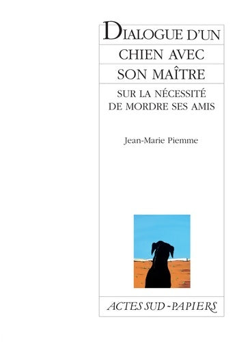 Dialogue d'un chien avec son maître sur la nécessité de mordre ses amis - Jean-Marie Piemme -  Actes Sud-Papiers - Livre