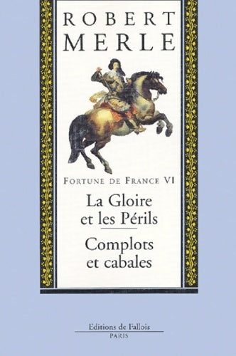 Fortune de France tome VI : La gloire et les périls complots et cabales - Robert Merle -  Fallois GF - Livre