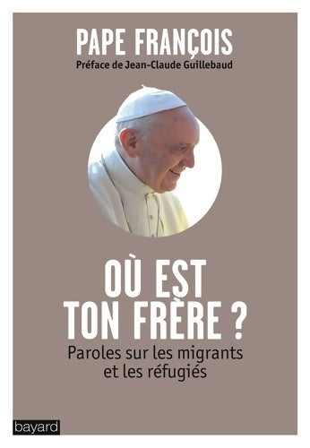 OÙ est ton frÈre? : Paroles sur les migrants et les réfugiés - Pape François -  Bayard adulte - Livre
