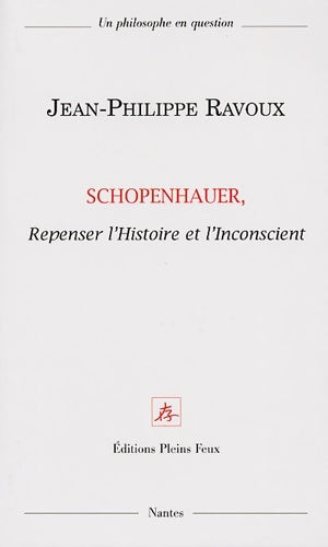 Schopenhauer repenser l'histoire et l'inconscient - Jean-Philippe Ravoux -  Un philosophe en question - Livre