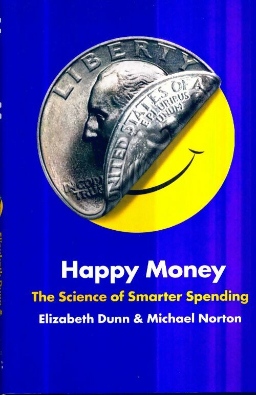 Happy money.The science of smarter spending - Elizabeth Dunn -  Simon & schuster GF - Livre