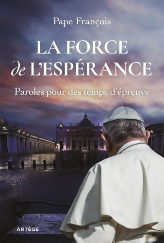 La force de l'espérance. Paroles pour des temps d'épreuve - Pape François -  Artège GF - Livre