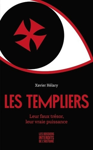 Les templiers - leur faux trésor leur vraie puissance - Xavier Hélary -  Les dossiers interdits - Livre