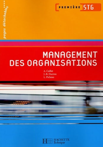 Management des organisations 1re STG - livre élève - ed. 2005 - Alain Caillat -  Hachette Education GF - Livre