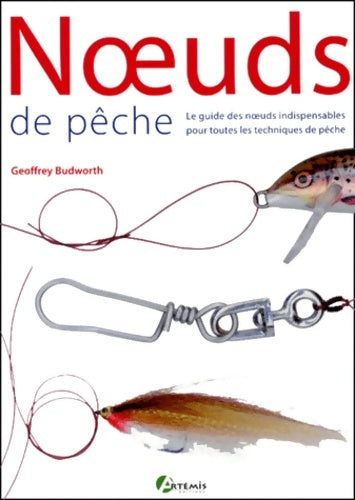 Noeuds de pêche : Le guide des noeuds indispensables pour toutes les techniques de pêche - Geoffrey Budworth -  Artémis editions - Livre