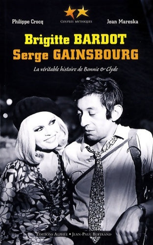 Brigitte bardot / Serge Gainsbourg. La véritable histoire de Bonnie and Clyde - Philippe Crocq -  Couples mythiques - Livre