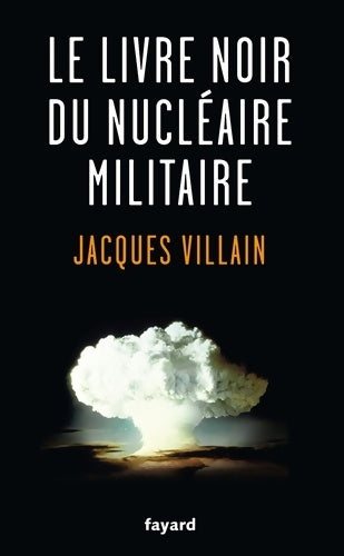 Le livre noir du nucléaire militaire - Jacques Villain -  Fayard GF - Livre