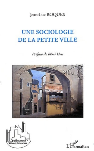 Une sociologie de la petite ville - Jean-Luc Roques -  Villes et entreprises - Livre
