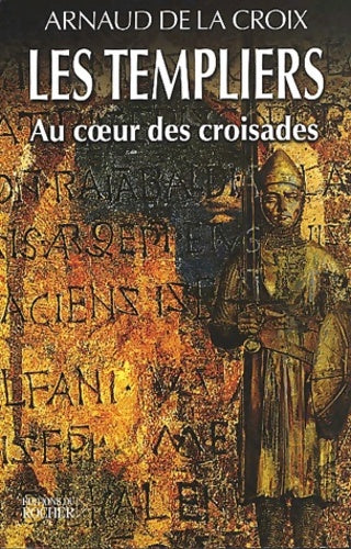 Les templiers : Au coeur des croisades - Arnaud De La Croix -  Du rocher - Livre
