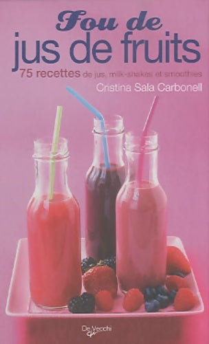 Fou de jus de fruits : 75 recettes de jus milk-shakes et smoothies - Cristina Sala Carbonell -  De Vecchi GF - Livre
