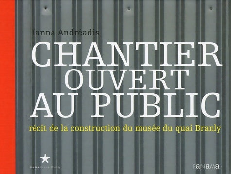 Chantier ouvert au public : Récit de la construction du musée du quai branly - Ianna Andréadis -  Panama GF - Livre