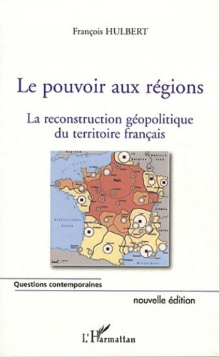 Le pouvoir aux régions (nouvelle édition) : La reconstruction géopolitique du territoire français - François Hulbert -  Questions contemporaines - Livre