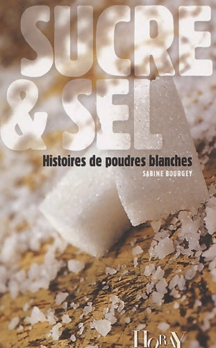 Sucre & sel : Histoires de poudres blanches - Sabine Bourgey -  Horay GF - Livre