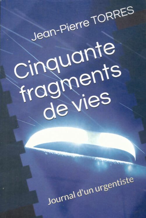 Cinquante fragments de vies. Journal d'un urgentiste - Jean-Pierre Torres -  Compte d'auteur GF - Livre