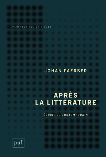 Après la littérature : Écrire le contemporain - Johan Faerber -  Perspectives critiques - Livre