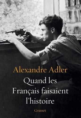 Quand les français faisaient l'histoire : Essai - Alexandre Adler -  Grasset GF - Livre