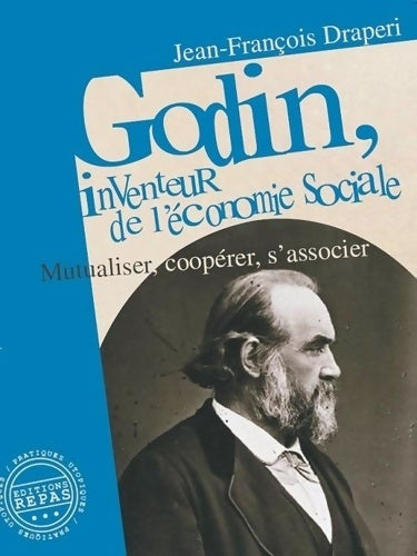 Godin inventeur de l'économie sociale : Mutualiser coopérer s'associer - Jean-François Draperi -  Pratiques utopiques - Livre