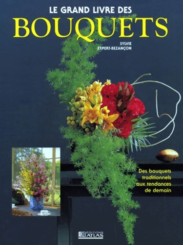 Grand livre des bouquets - Sylvie Expert-Bezancon -  Atlas - Livre