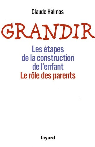 Grandir : Les étapes de la construction de l'enfant. Le rôle des parents - Claude Halmos -  Fayard GF - Livre