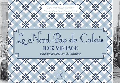 Le Nord-Pas-de-Calais 100 % vintage à travers la carte postale ancienne - Jean-Pascal Vanhove -  Chopin GF - Livre