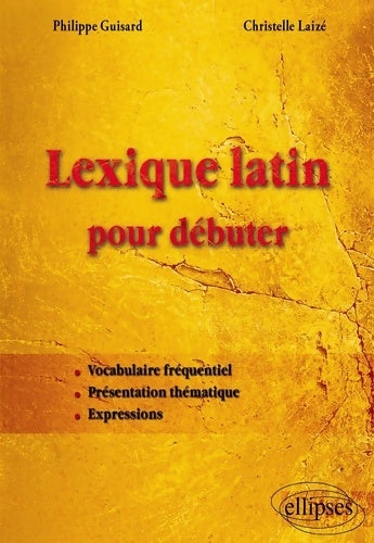Lexique latin pour débuter - Philippe Guisard -  Ellipses GF - Livre