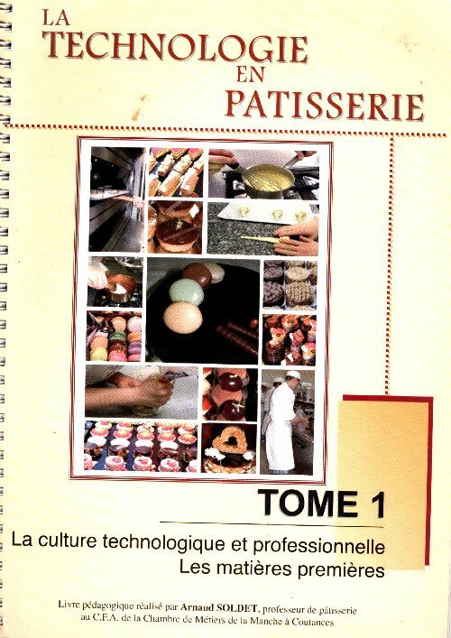 La technologie en pâtisserie Tome I : La cutlure technologie et professionnelle. Les matières premières - Arnaud Soldet -  Eurocibles GF - Livre