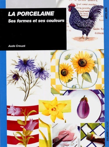 La porcelaine : Ses formes et ses couleurs - Aude Creuze -  Atelier - Livre