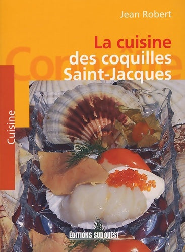 La cuisine des coquilles saint-jacques - Jean Robert -  Connaître - Livre