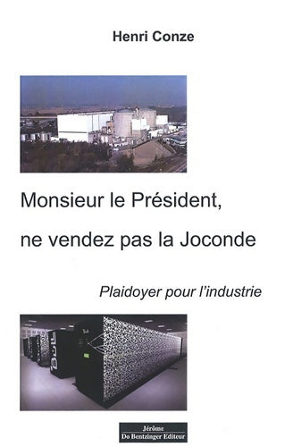 Monsieur le président ne vendez pas la joconde ! Plaidoyer pour l'industrie - Henri Conze -  Jérôme Do Bentzinger - Livre