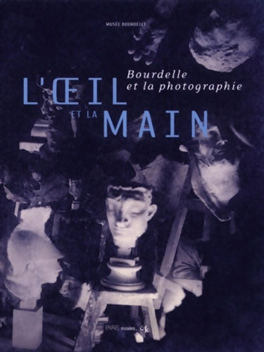 L'oeil et la main : Bourdelle et la photographie - Collectif -  Eric koehler - Livre