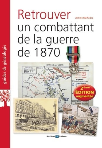 Retrouver un combattant de la guerre de 1870 : 2e edition augmentee - Jérôme Malhache -  Guides de généalogie - Livre