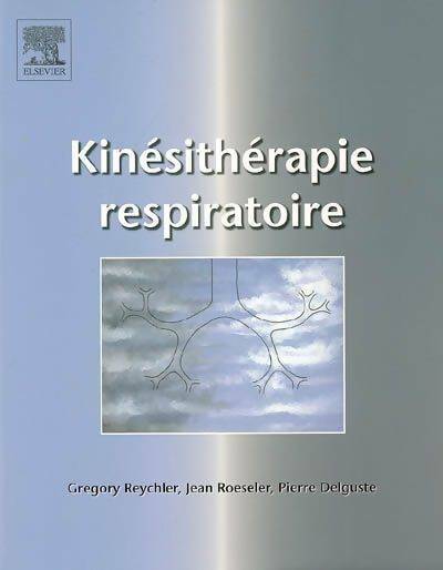 Kinesitherapie respiratoire - Reychler-G+Roeseler-J -  Elsevier GF - Livre