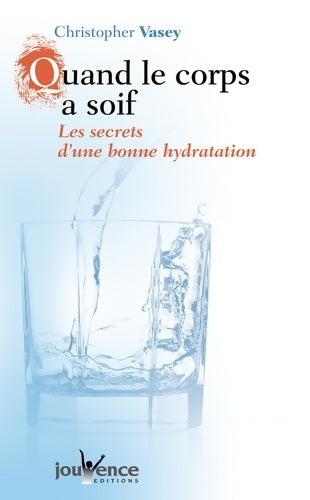 Quand le corps a soif... Les secrets d'une bonne hydratation - Christopher Vasey -  Trois fontaines - Livre