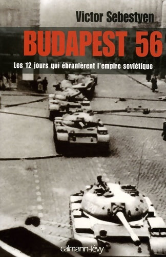 Budapest 56 : Les 12 jours qui ébranlèrent l'empire soviétique - Victor Sebestyen -  Calmann-Lévy Poche - Livre
