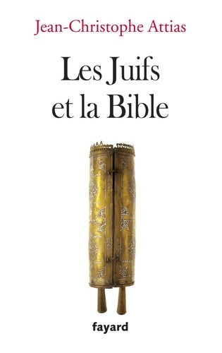 Les juifs et la bible - Jean-Christophe Attias -  Fayard GF - Livre